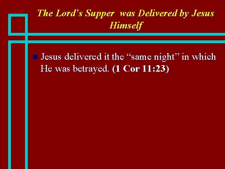 The Lord’s Supper was Delivered by Jesus Himself n Jesus delivered it the “same