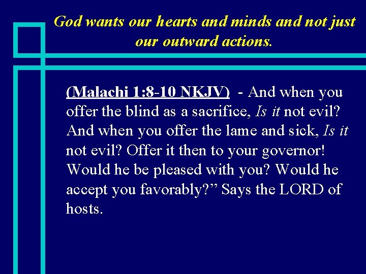 God wants our hearts and minds and not just our outward actions. n (Malachi