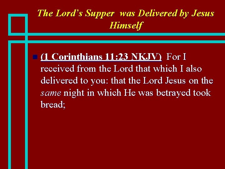 The Lord’s Supper was Delivered by Jesus Himself n (1 Corinthians 11: 23 NKJV)