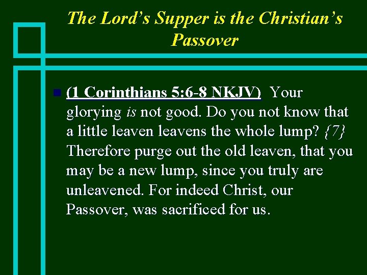 The Lord’s Supper is the Christian’s Passover n (1 Corinthians 5: 6 -8 NKJV)