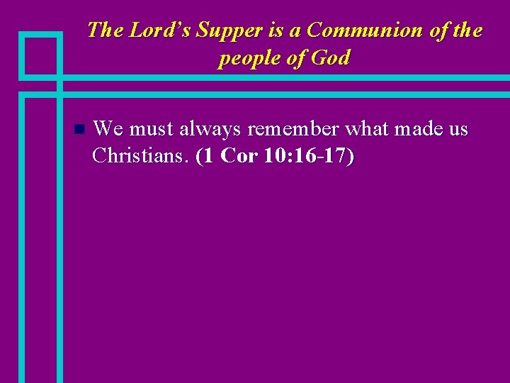 The Lord’s Supper is a Communion of the people of God n We must