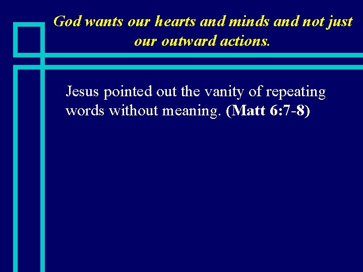God wants our hearts and minds and not just our outward actions. n Jesus