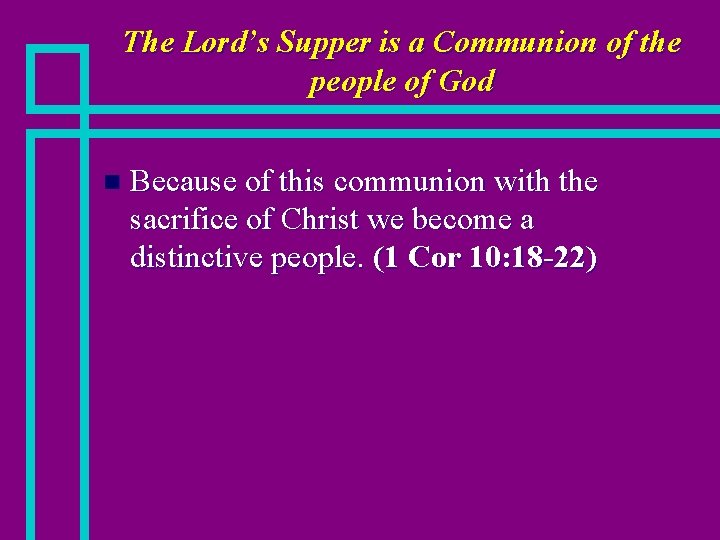 The Lord’s Supper is a Communion of the people of God n Because of