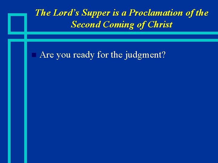 The Lord’s Supper is a Proclamation of the Second Coming of Christ n Are