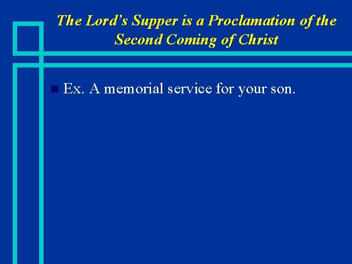 The Lord’s Supper is a Proclamation of the Second Coming of Christ n Ex.