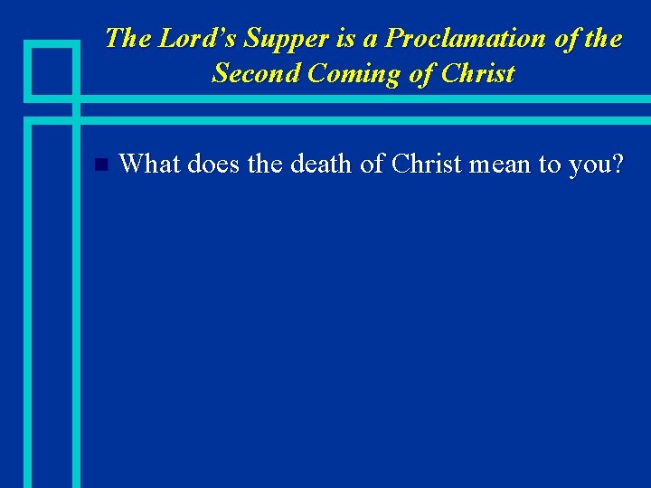 The Lord’s Supper is a Proclamation of the Second Coming of Christ n What