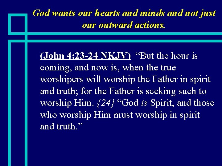 God wants our hearts and minds and not just our outward actions. n (John