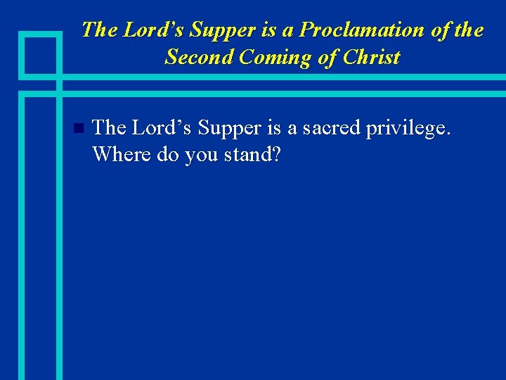 The Lord’s Supper is a Proclamation of the Second Coming of Christ n The