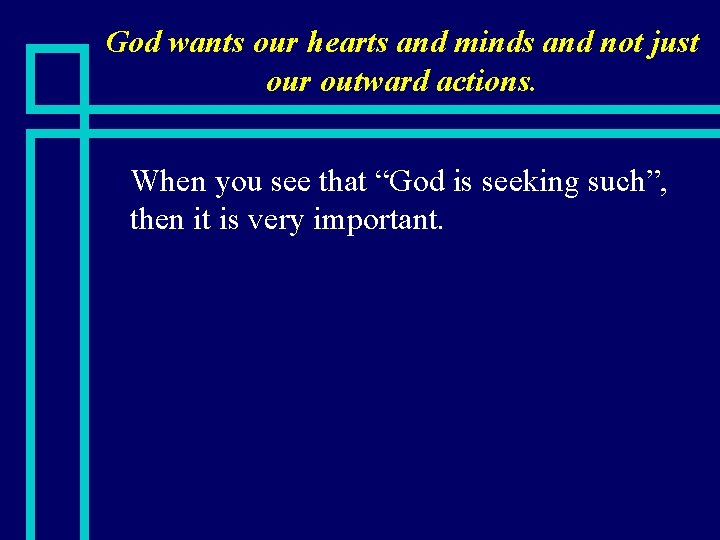 God wants our hearts and minds and not just our outward actions. n When