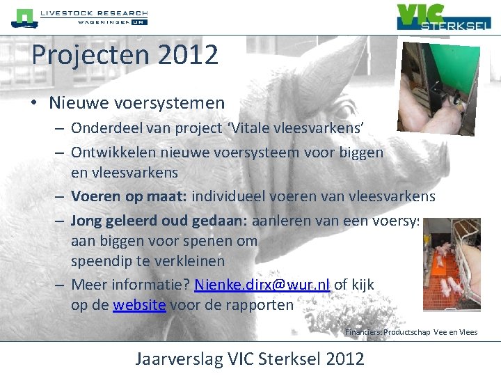 Projecten 2012 • Nieuwe voersystemen – Onderdeel van project ‘Vitale vleesvarkens’ – Ontwikkelen nieuwe