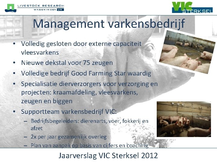 Management varkensbedrijf • Volledig gesloten door externe capaciteit vleesvarkens • Nieuwe dekstal voor 75