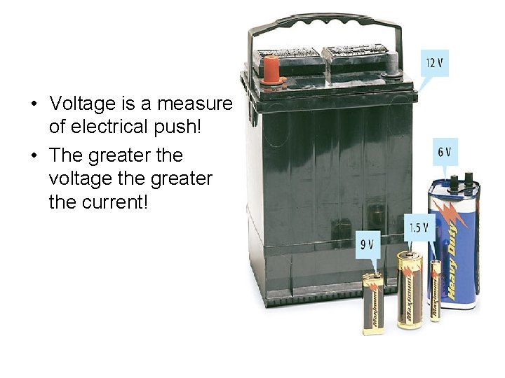  • Voltage is a measure of electrical push! • The greater the voltage