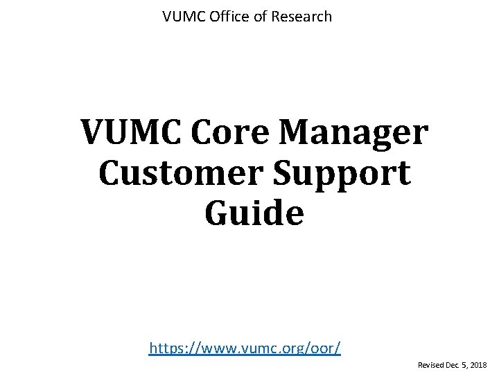 VUMC Office of Research VUMC Core Manager Customer Support Guide https: //www. vumc. org/oor/
