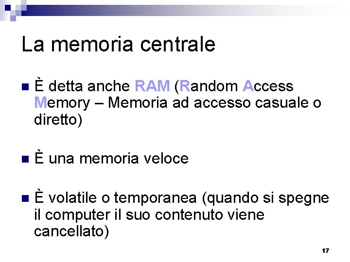 La memoria centrale n È detta anche RAM (Random Access Memory – Memoria ad