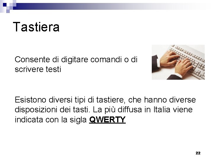 Tastiera Consente di digitare comandi o di scrivere testi Esistono diversi tipi di tastiere,