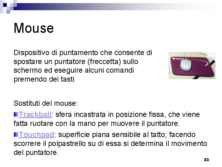 Mouse Dispositivo di puntamento che consente di spostare un puntatore (freccetta) sullo schermo ed