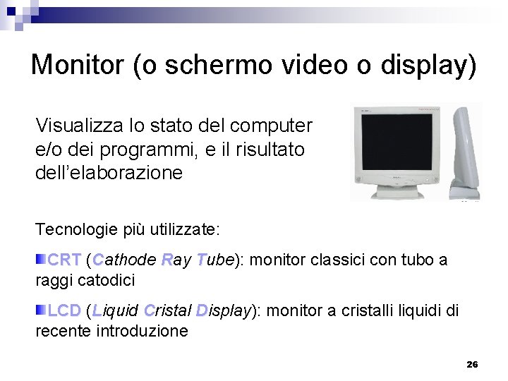 Monitor (o schermo video o display) Visualizza lo stato del computer e/o dei programmi,