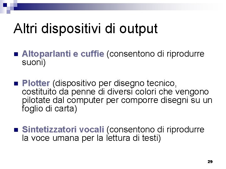 Altri dispositivi di output n Altoparlanti e cuffie (consentono di riprodurre suoni) n Plotter