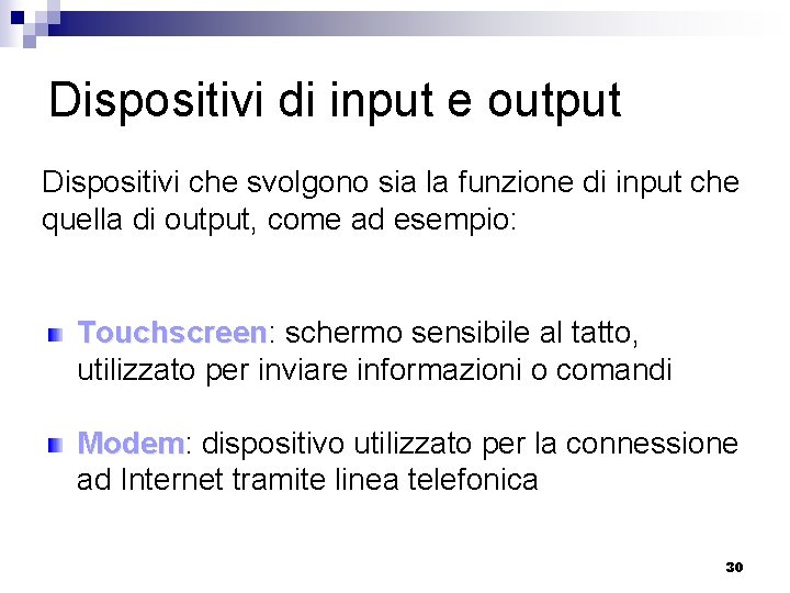 Dispositivi di input e output Dispositivi che svolgono sia la funzione di input che