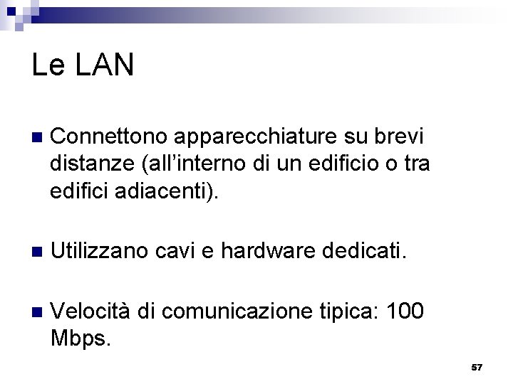 Le LAN n Connettono apparecchiature su brevi distanze (all’interno di un edificio o tra