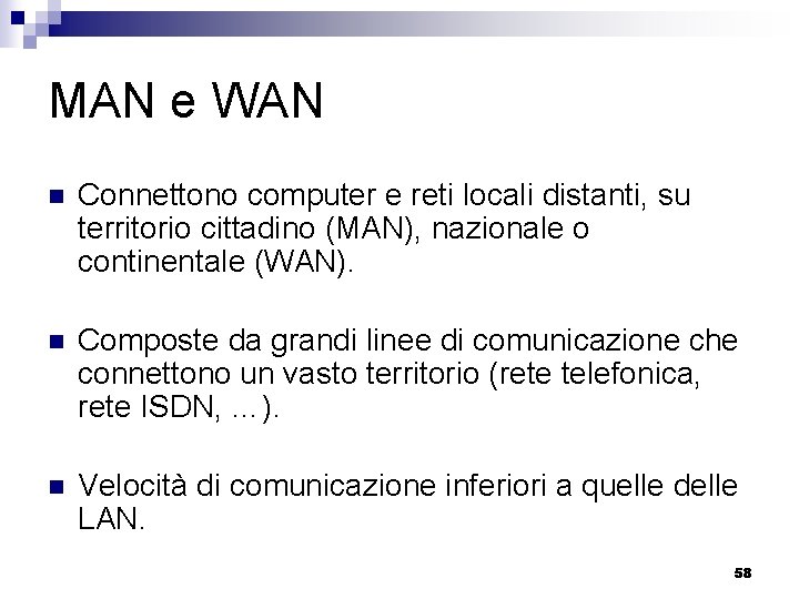 MAN e WAN n Connettono computer e reti locali distanti, su territorio cittadino (MAN),