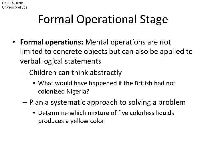 Dr. K. A. Korb University of Jos Formal Operational Stage • Formal operations: Mental