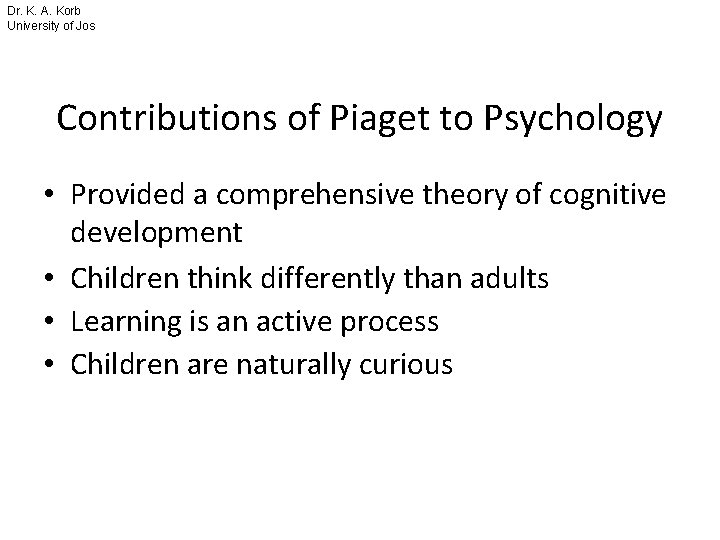 Dr. K. A. Korb University of Jos Contributions of Piaget to Psychology • Provided