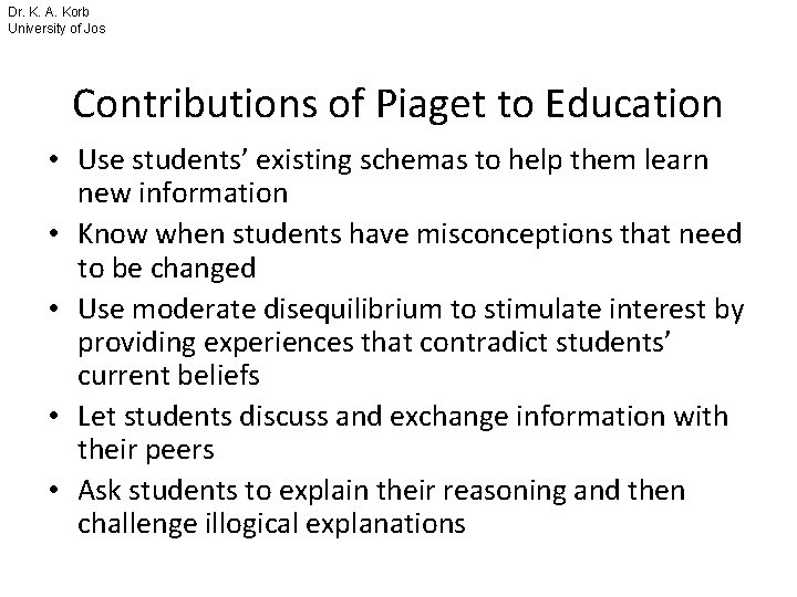 Dr. K. A. Korb University of Jos Contributions of Piaget to Education • Use