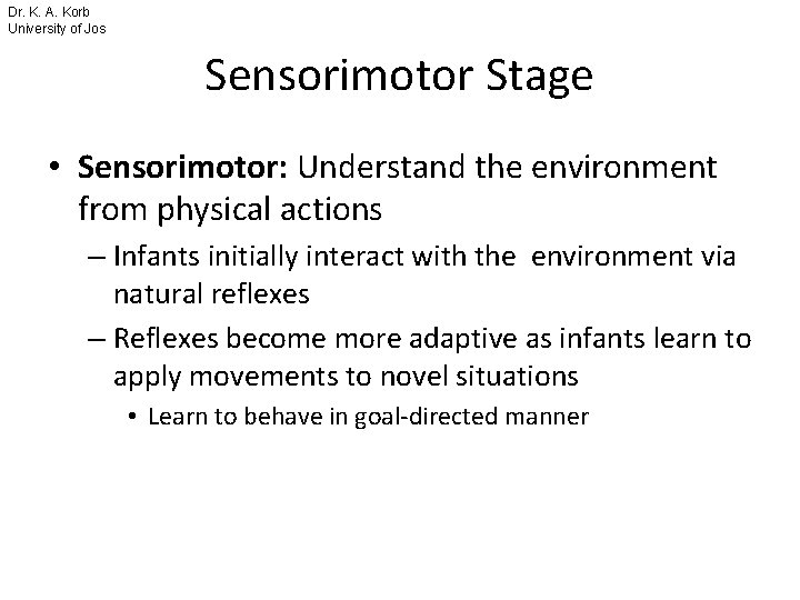 Dr. K. A. Korb University of Jos Sensorimotor Stage • Sensorimotor: Understand the environment