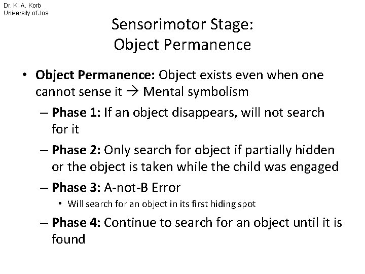 Dr. K. A. Korb University of Jos Sensorimotor Stage: Object Permanence • Object Permanence: