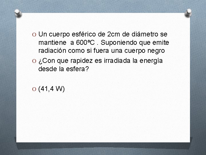 O Un cuerpo esférico de 2 cm de diámetro se mantiene a 600ºC. Suponiendo