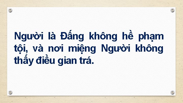 Người là Ðấng không hề phạm tội, và nơi miệng Người không thấy điều