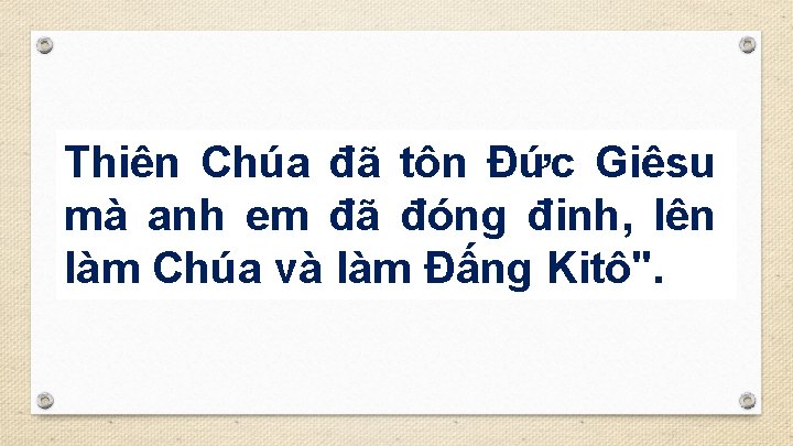 Thiên Chúa đã tôn Ðức Giêsu mà anh em đã đóng đinh, lên làm