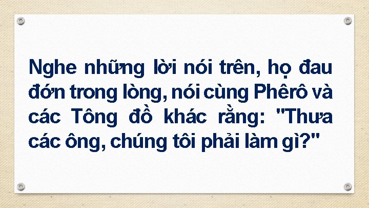 Nghe những lời nói trên, họ đau đớn trong lòng, nói cùng Phêrô và