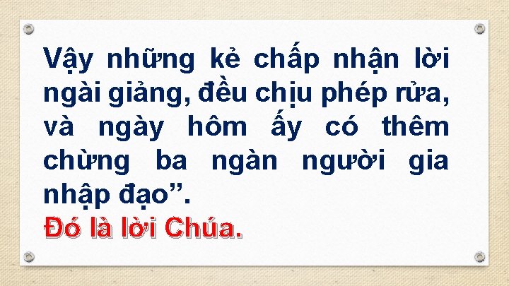 Vậy những kẻ chấp nhận lời ngài giảng, đều chịu phép rửa, và ngày