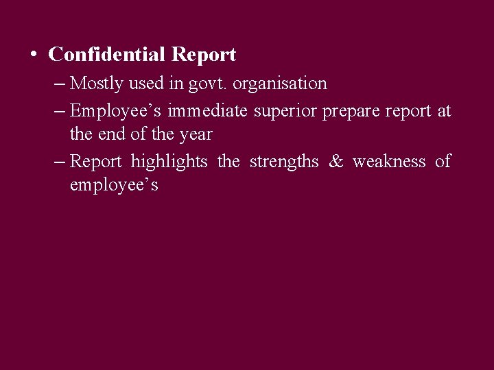  • Confidential Report – Mostly used in govt. organisation – Employee’s immediate superior