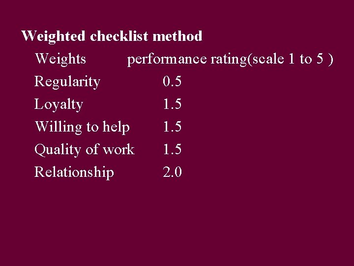 Weighted checklist method Weights performance rating(scale 1 to 5 ) Regularity 0. 5 Loyalty