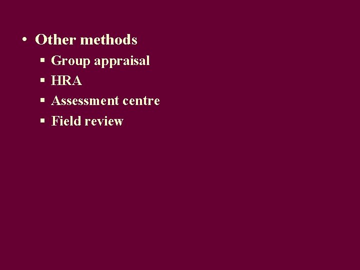  • Other methods § § Group appraisal HRA Assessment centre Field review 
