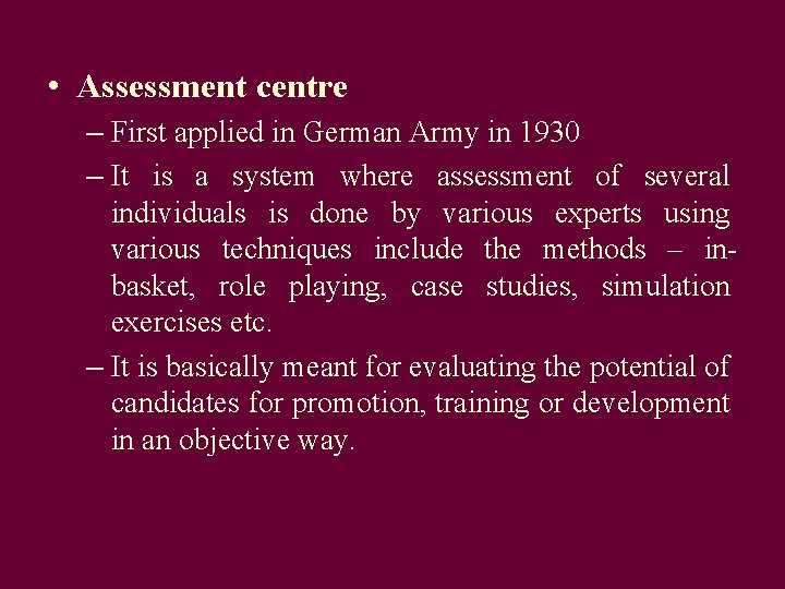  • Assessment centre – First applied in German Army in 1930 – It