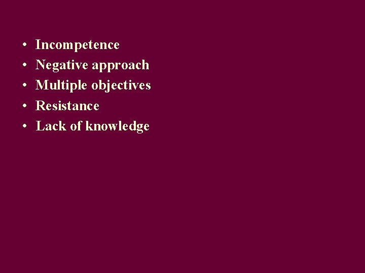  • • • Incompetence Negative approach Multiple objectives Resistance Lack of knowledge 