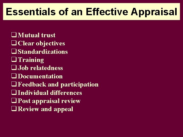 Essentials of an Effective Appraisal q Mutual trust q Clear objectives q Standardizations q