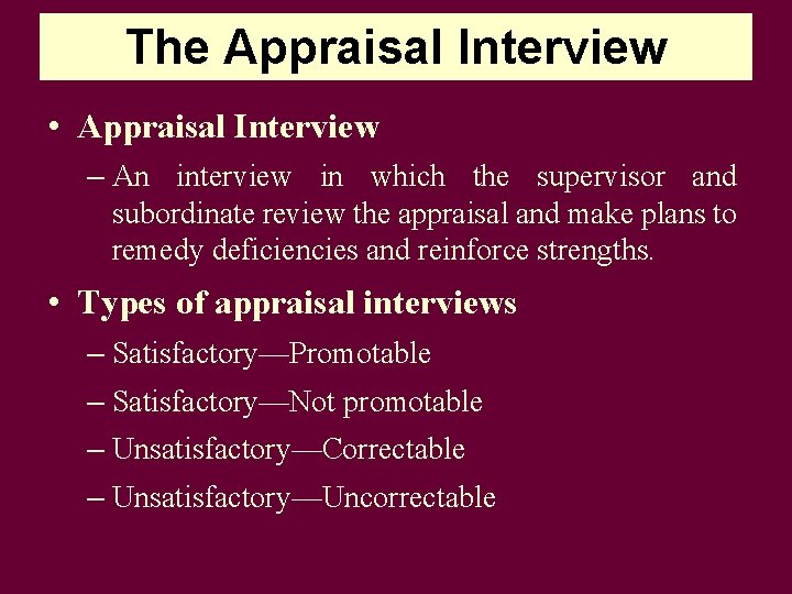 The Appraisal Interview • Appraisal Interview – An interview in which the supervisor and