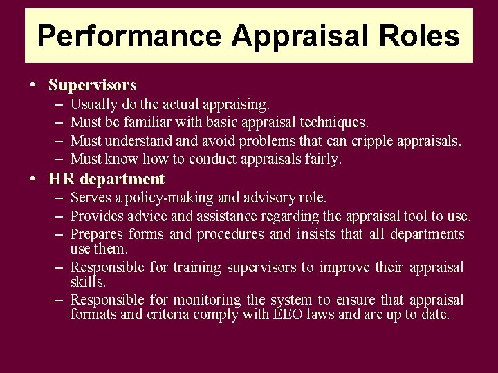 Performance Appraisal Roles • Supervisors – – Usually do the actual appraising. Must be