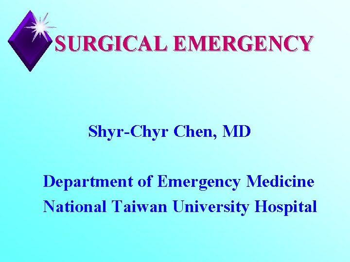 SURGICAL EMERGENCY Shyr-Chyr Chen, MD Department of Emergency Medicine National Taiwan University Hospital 
