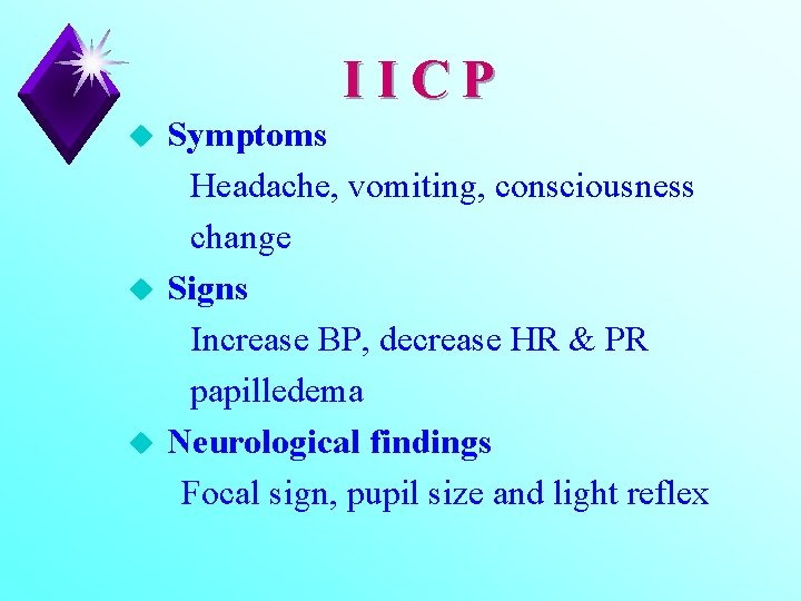 IICP u u u Symptoms Headache, vomiting, consciousness change Signs Increase BP, decrease HR