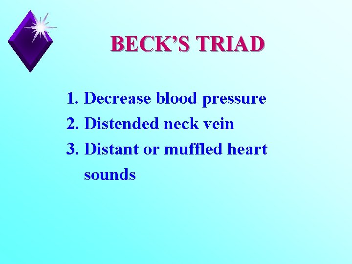BECK’S TRIAD 1. Decrease blood pressure 2. Distended neck vein 3. Distant or muffled
