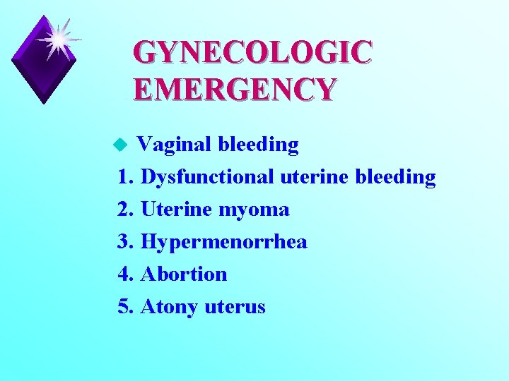 GYNECOLOGIC EMERGENCY Vaginal bleeding 1. Dysfunctional uterine bleeding 2. Uterine myoma 3. Hypermenorrhea 4.