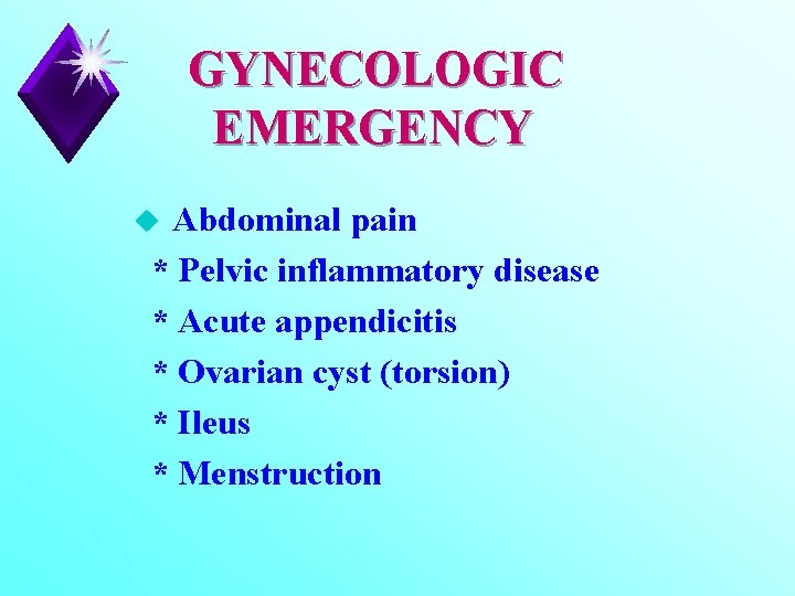 GYNECOLOGIC EMERGENCY Abdominal pain * Pelvic inflammatory disease * Acute appendicitis * Ovarian cyst
