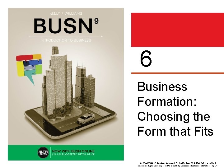 6 Business Formation: Choosing the Form that Fits Copyright © 2017 Cengage Learning. All