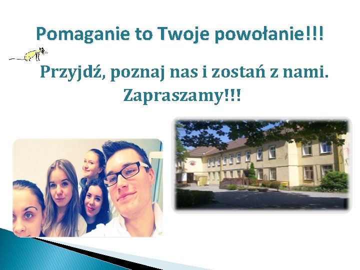 Pomaganie to Twoje powołanie!!! Przyjdź, poznaj nas i zostań z nami. Zapraszamy!!! 